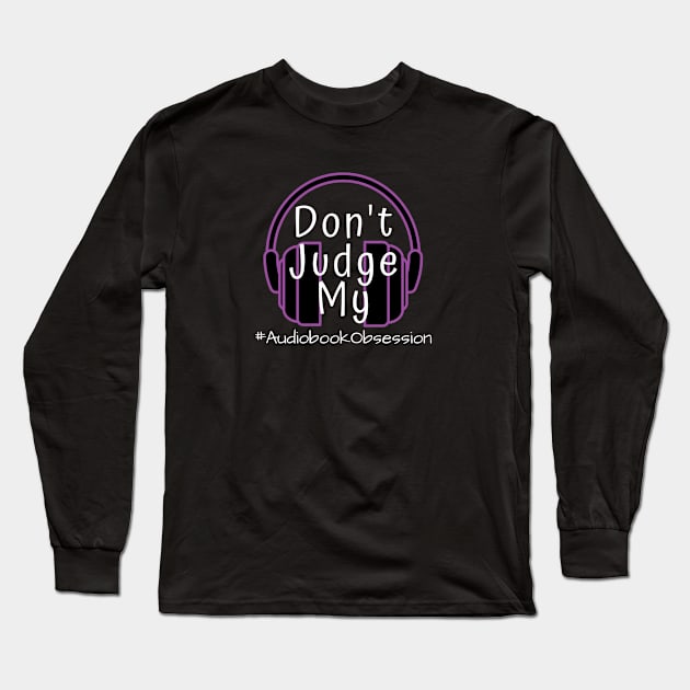 Dont Judge My Audiobook Obsession Long Sleeve T-Shirt by AudiobookObsession